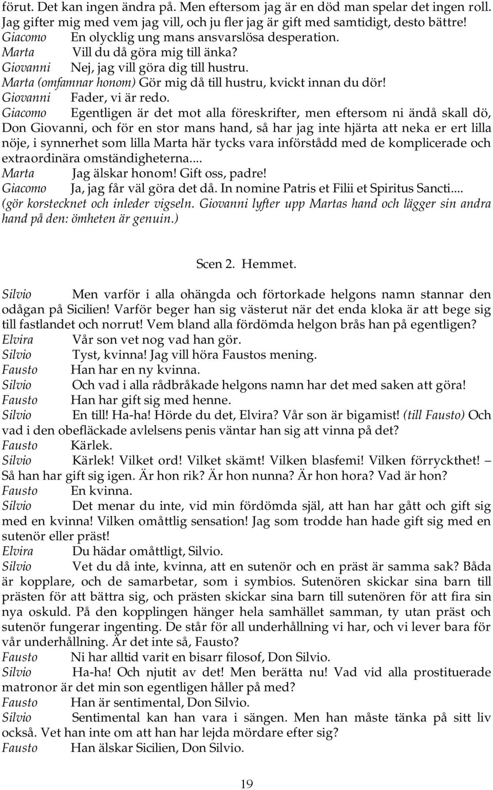 Marta (omfamnar honom) Gör mig då till hustru, kvickt innan du dör! Giovanni Fader, vi är redo.