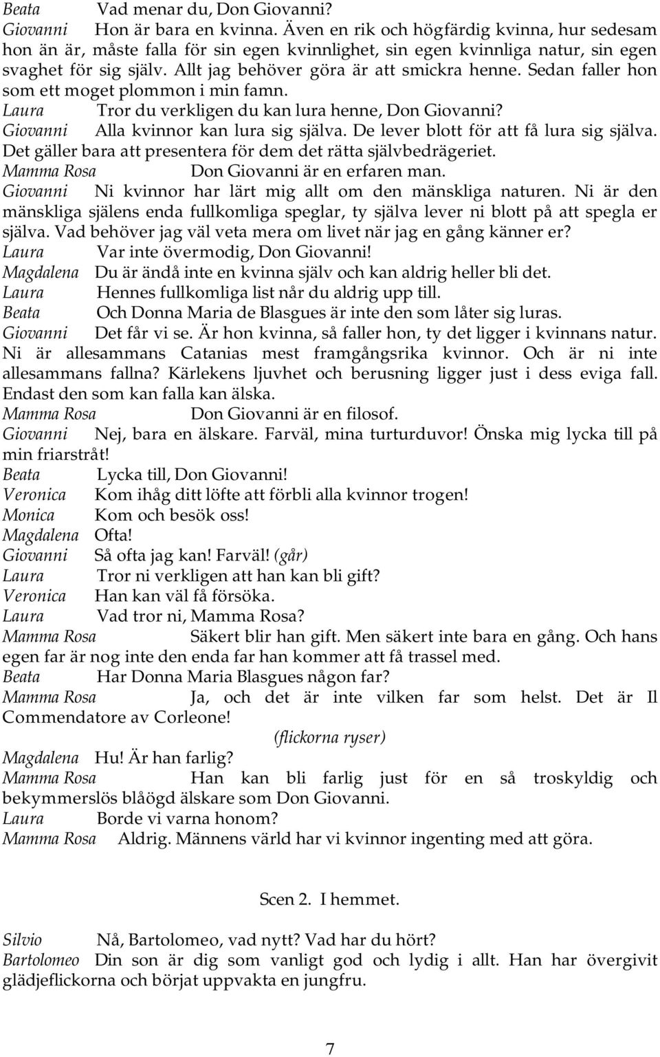 Sedan faller hon som ett moget plommon i min famn. Laura Tror du verkligen du kan lura henne, Don Giovanni? Giovanni Alla kvinnor kan lura sig själva. De lever blott för att få lura sig själva.