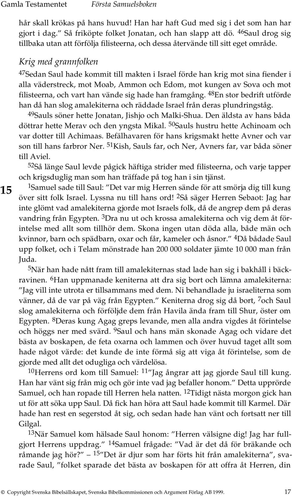 15 Krig med grannfolken 47 Sedan Saul hade kommit till makten i Israel förde han krig mot sina fiender i alla väderstreck, mot Moab, Ammon och Edom, mot kungen av Sova och mot filisteerna, och vart