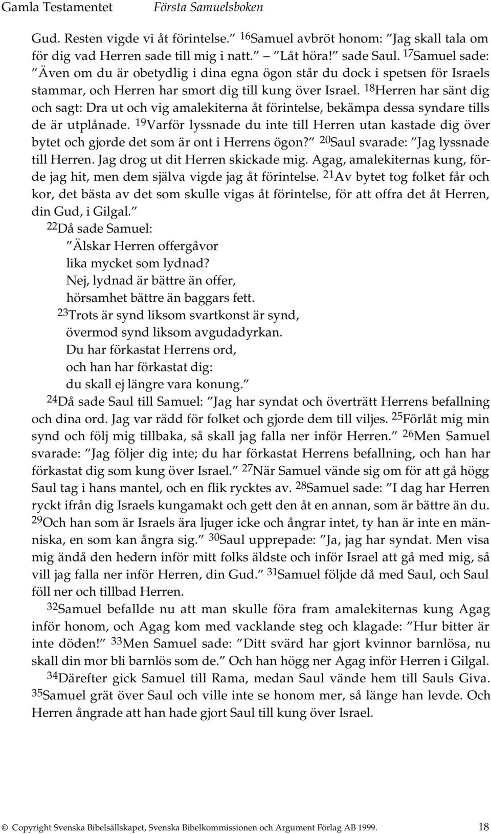 18 Herren har sänt dig och sagt: Dra ut och vig amalekiterna åt förintelse, bekämpa dessa syndare tills de är utplånade.