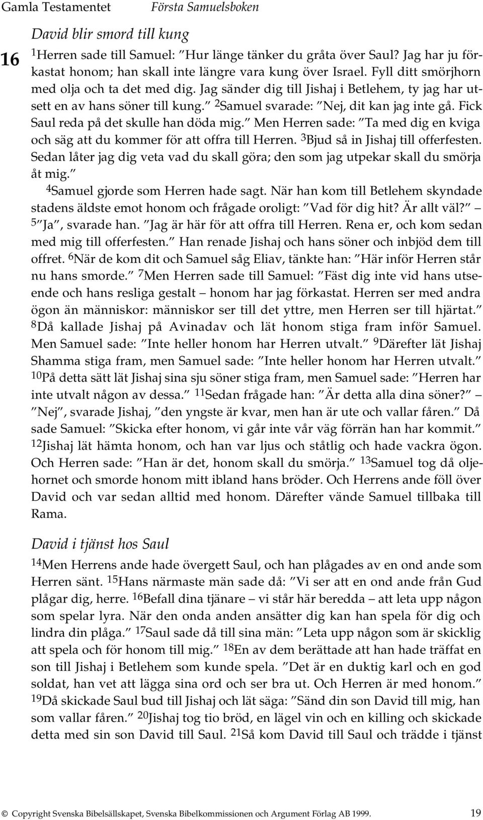 Fick Saul reda på det skulle han döda mig. Men Herren sade: Ta med dig en kviga och säg att du kommer för att offra till Herren. 3 Bjud så in Jishaj till offerfesten.