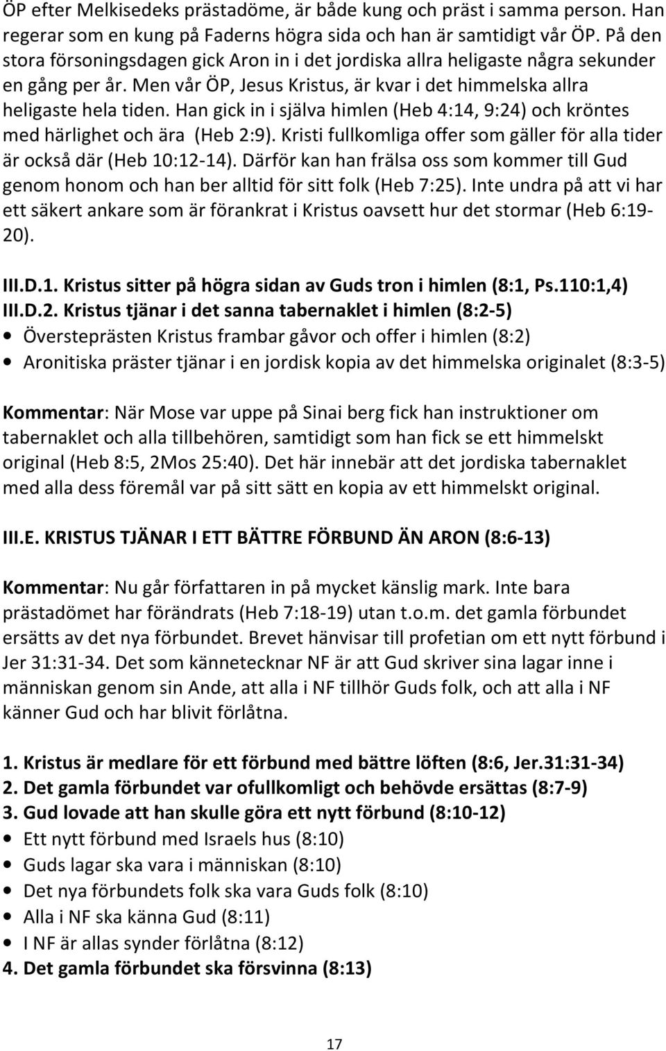 Han gick in i själva himlen (Heb 4:14, 9:24) och kröntes med härlighet och ära (Heb 2:9). Kristi fullkomliga offer som gäller för alla tider är också där (Heb 10:12-14).