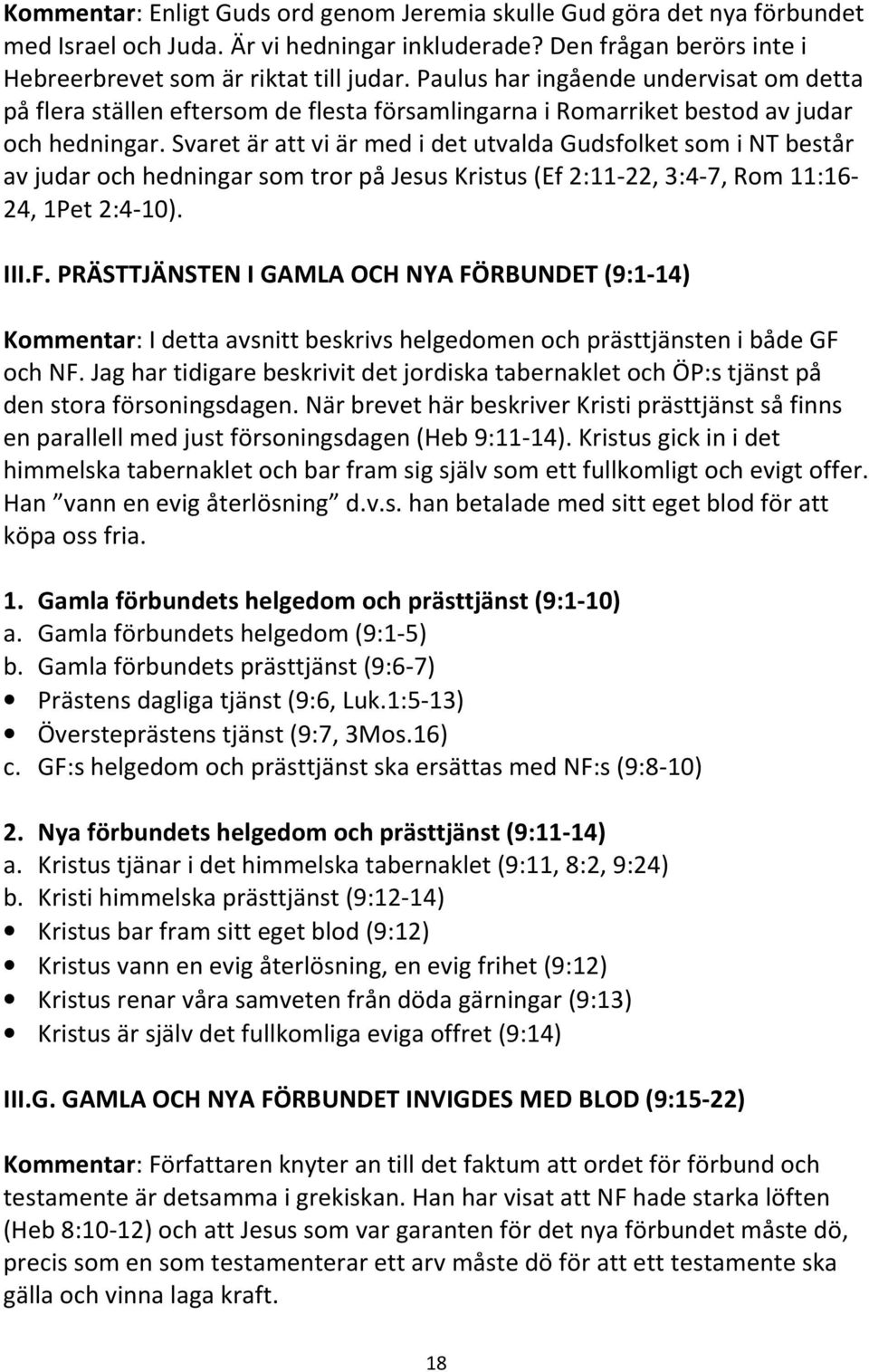 Svaret är att vi är med i det utvalda Gudsfolket som i NT består av judar och hedningar som tror på Jesus Kristus (Ef 2:11-22, 3:4-7, Rom 11:16-24, 1Pet 2:4-10). III.F.