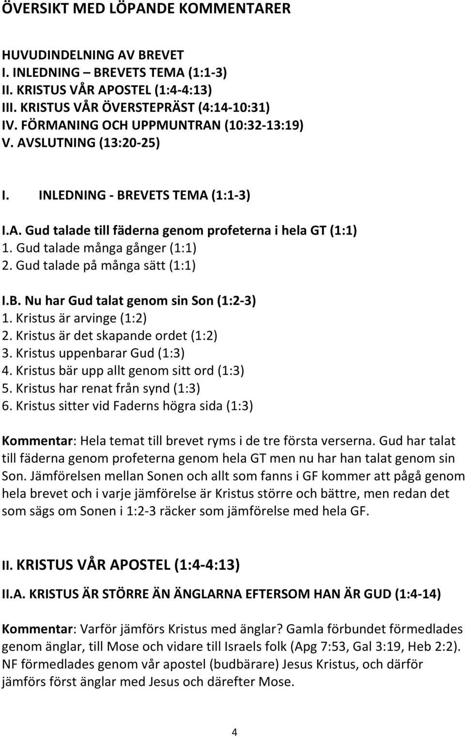 Gud talade på många sätt (1:1) I.B. Nu har Gud talat genom sin Son (1:2-3) 1. Kristus är arvinge (1:2) 2. Kristus är det skapande ordet (1:2) 3. Kristus uppenbarar Gud (1:3) 4.