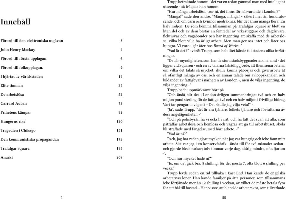 195 Anarki 208 2 Trupp betraktade honom - det var en redan gammal man med intelligent utseende - så frågade han honom: Hur många arbetslösa, tror ni, det finns för närvarande i London? Många!