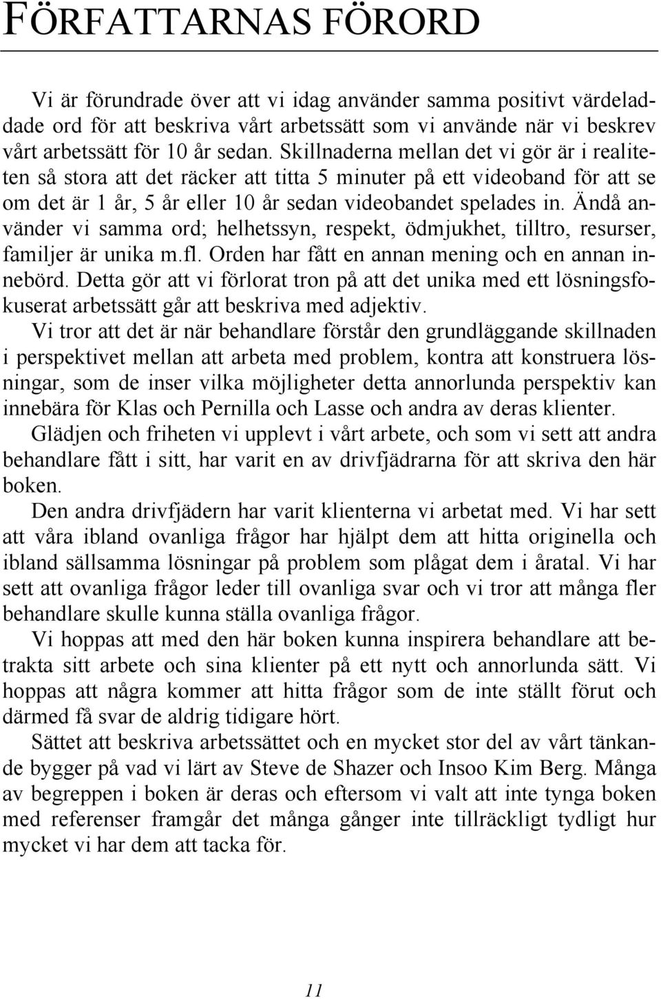 Ändå använder vi samma ord; helhetssyn, respekt, ödmjukhet, tilltro, resurser, familjer är unika m.fl. Orden har fått en annan mening och en annan innebörd.