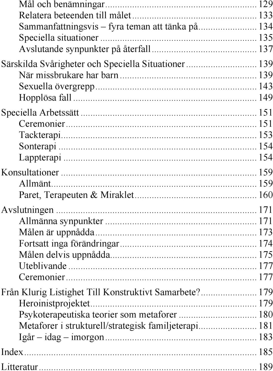 .. 153 Sonterapi... 154 Lappterapi... 154 Konsultationer... 159 Allmänt... 159 Paret, Terapeuten & Miraklet... 160 Avslutningen... 171 Allmänna synpunkter... 171 Målen är uppnådda.