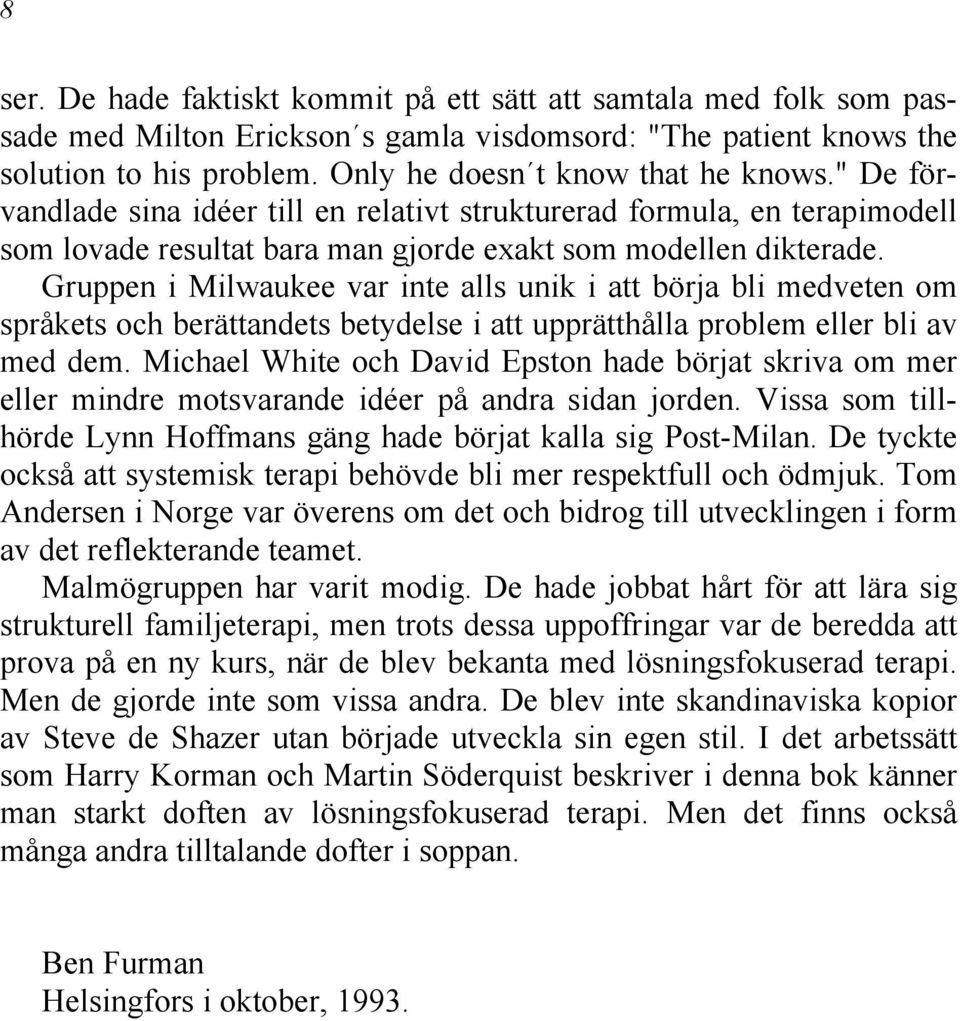 Gruppen i Milwaukee var inte alls unik i att börja bli medveten om språkets och berättandets betydelse i att upprätthålla problem eller bli av med dem.