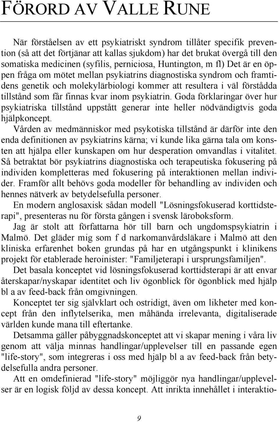 finnas kvar inom psykiatrin. Goda förklaringar över hur psykiatriska tillstånd uppstått generar inte heller nödvändigtvis goda hjälpkoncept.