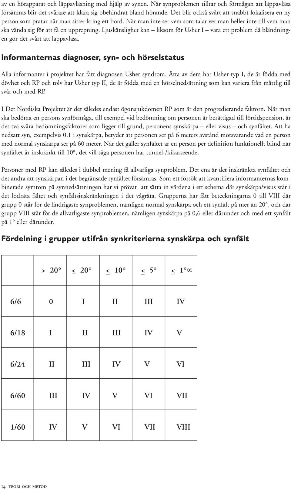 När man inte ser vem som talar vet man heller inte till vem man ska vända sig för att få en upprepning.