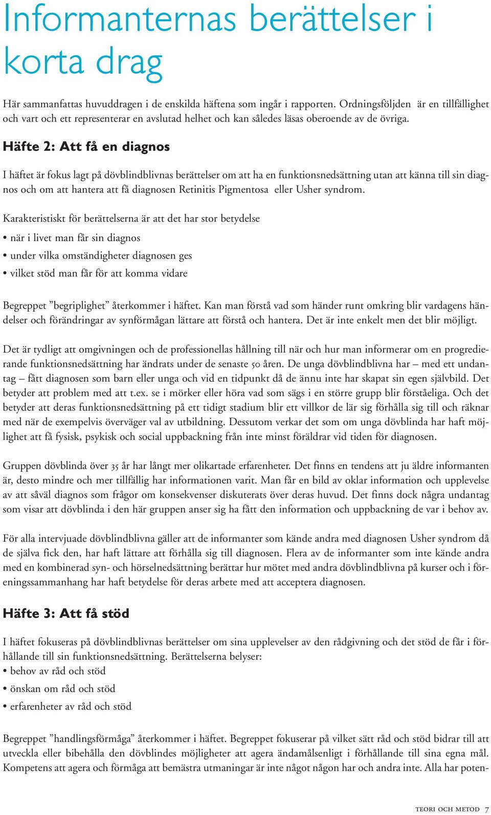 Häfte 2: Att få en diagnos I häftet är fokus lagt på dövblindblivnas berättelser om att ha en funktionsnedsättning utan att känna till sin diagnos och om att hantera att få diagnosen Retinitis