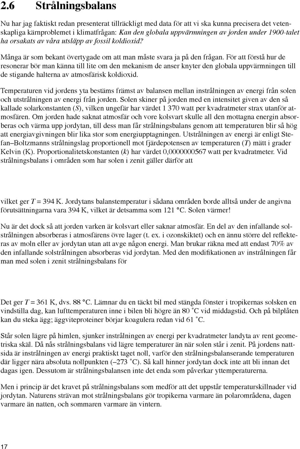 För att förstå hur de resonerar bör man känna till lite om den mekanism de anser knyter den globala uppvärmningen till de stigande halterna av atmosfärisk koldioxid.