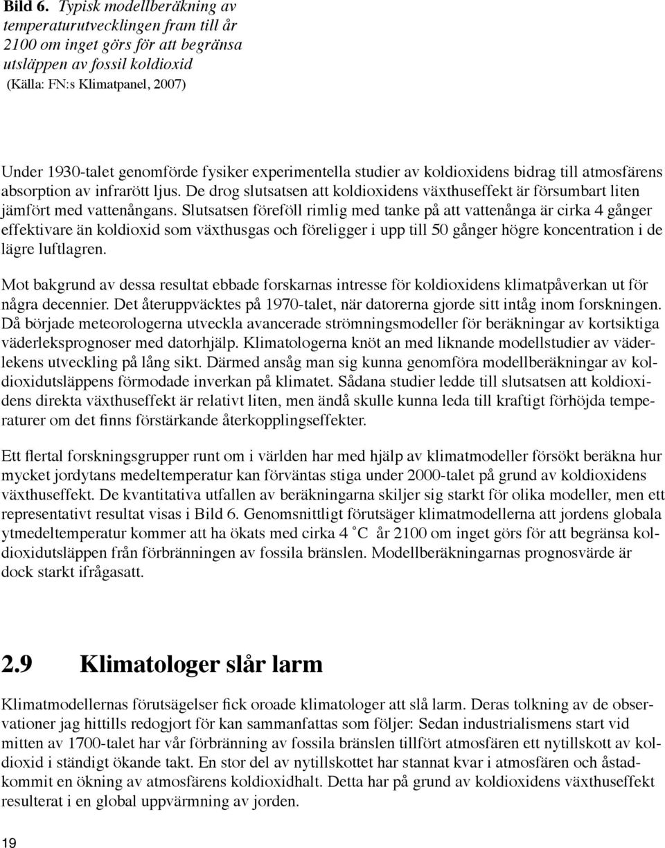 experimentella studier av koldioxidens bidrag till atmosfärens absorption av infrarött ljus. De drog slutsatsen att koldioxidens växthuseffekt är försumbart liten jämfört med vattenångans.