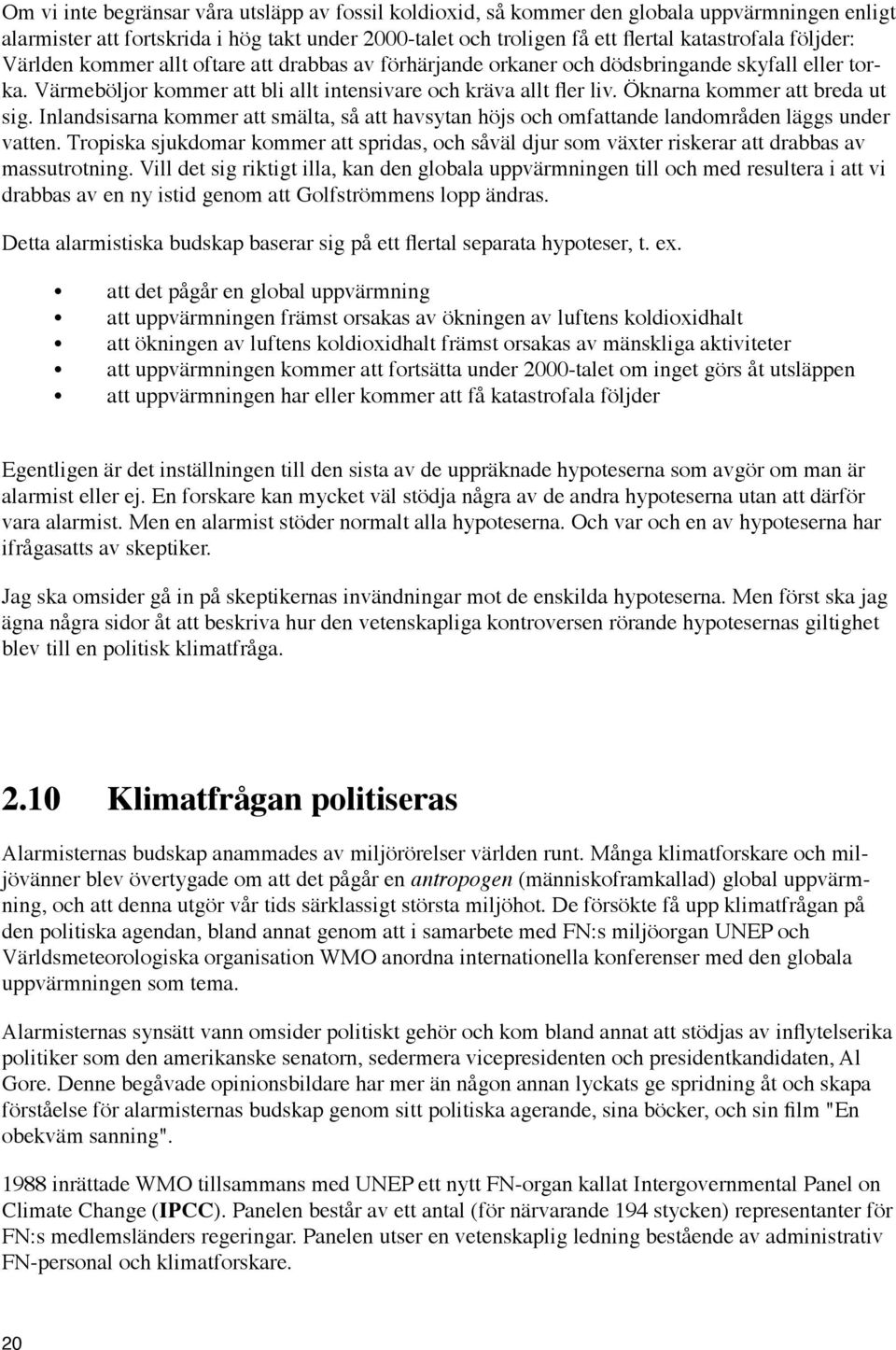 Öknarna kommer att breda ut sig. Inlandsisarna kommer att smälta, så att havsytan höjs och omfattande landområden läggs under vatten.