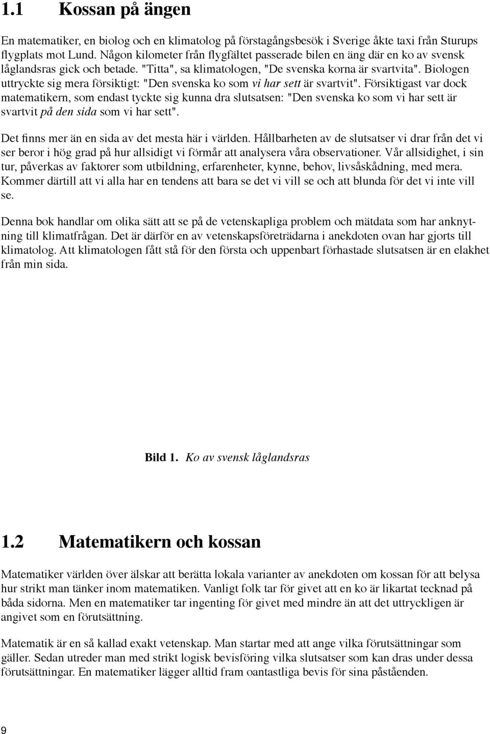 Biologen uttryckte sig mera försiktigt: "Den svenska ko som vi har sett är svartvit".