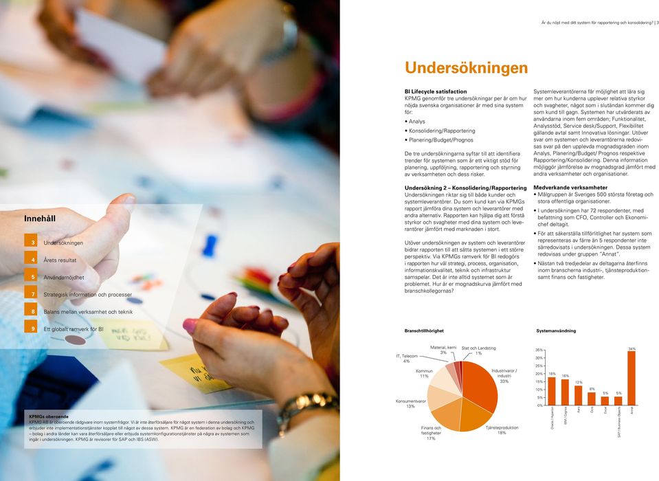 svenska organisationer är med sina system för: Analys Konsolidering/Rapportering Planering/Budget/Prognos De tre undersökningarna syftar till att identifiera trender för systemen som är ett viktigt