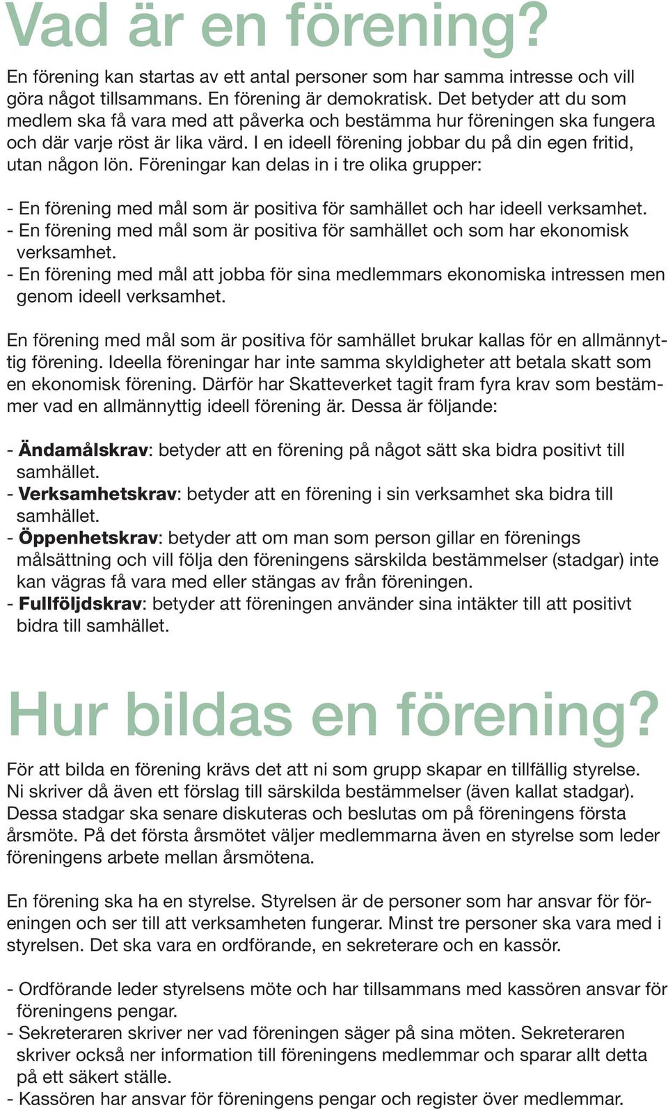 Föreningar kan delas in i tre olika grupper: - En förening med mål som är positiva för samhället och har ideell verksamhet.
