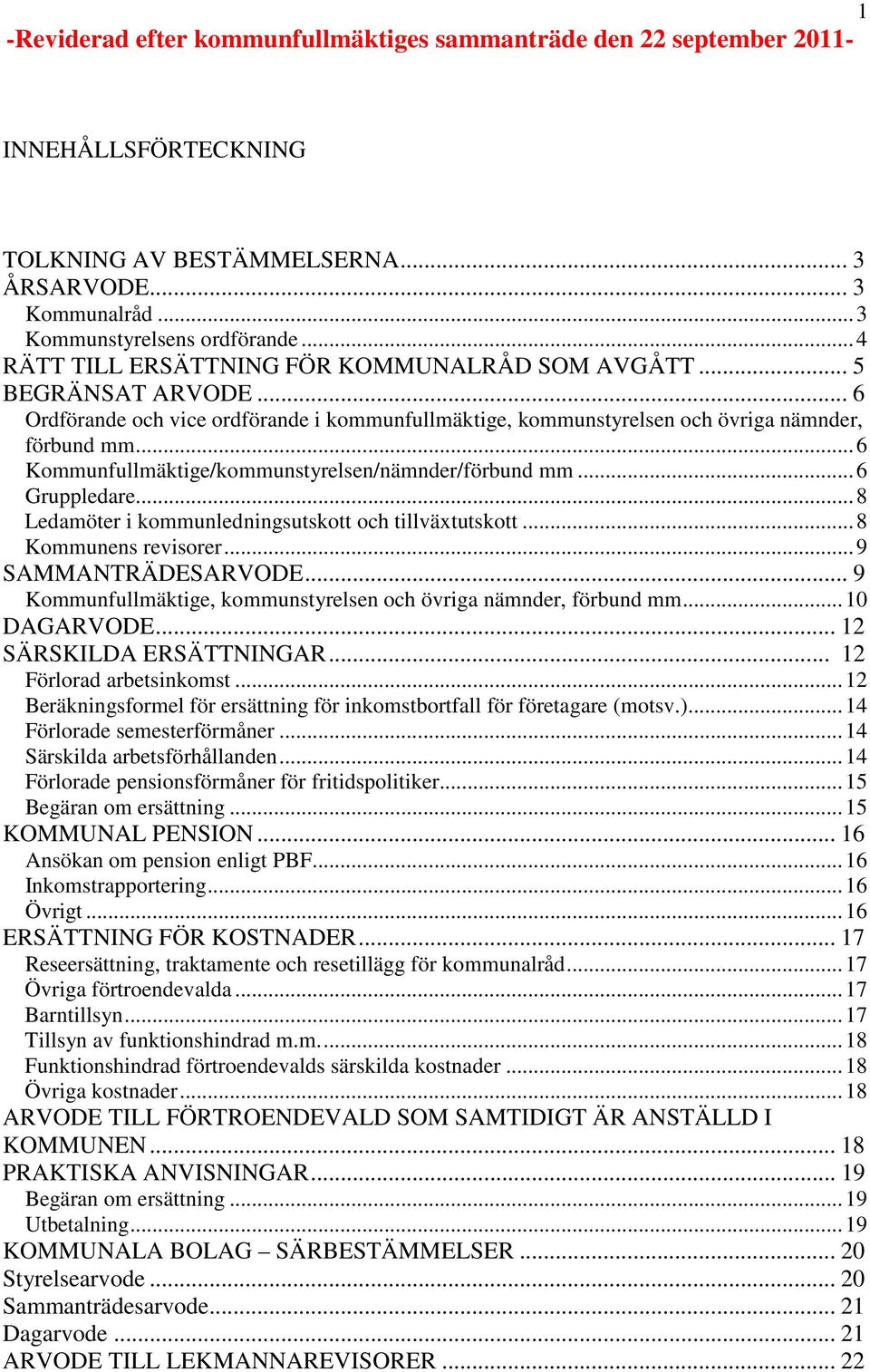 ..6 Kommunfullmäktige/kommunstyrelsen/nämnder/förbund mm...6 Gruppledare...8 Ledamöter i kommunledningsutskott och tillväxtutskott...8 Kommunens revisorer...9 SAMMANTRÄDESARVODE.