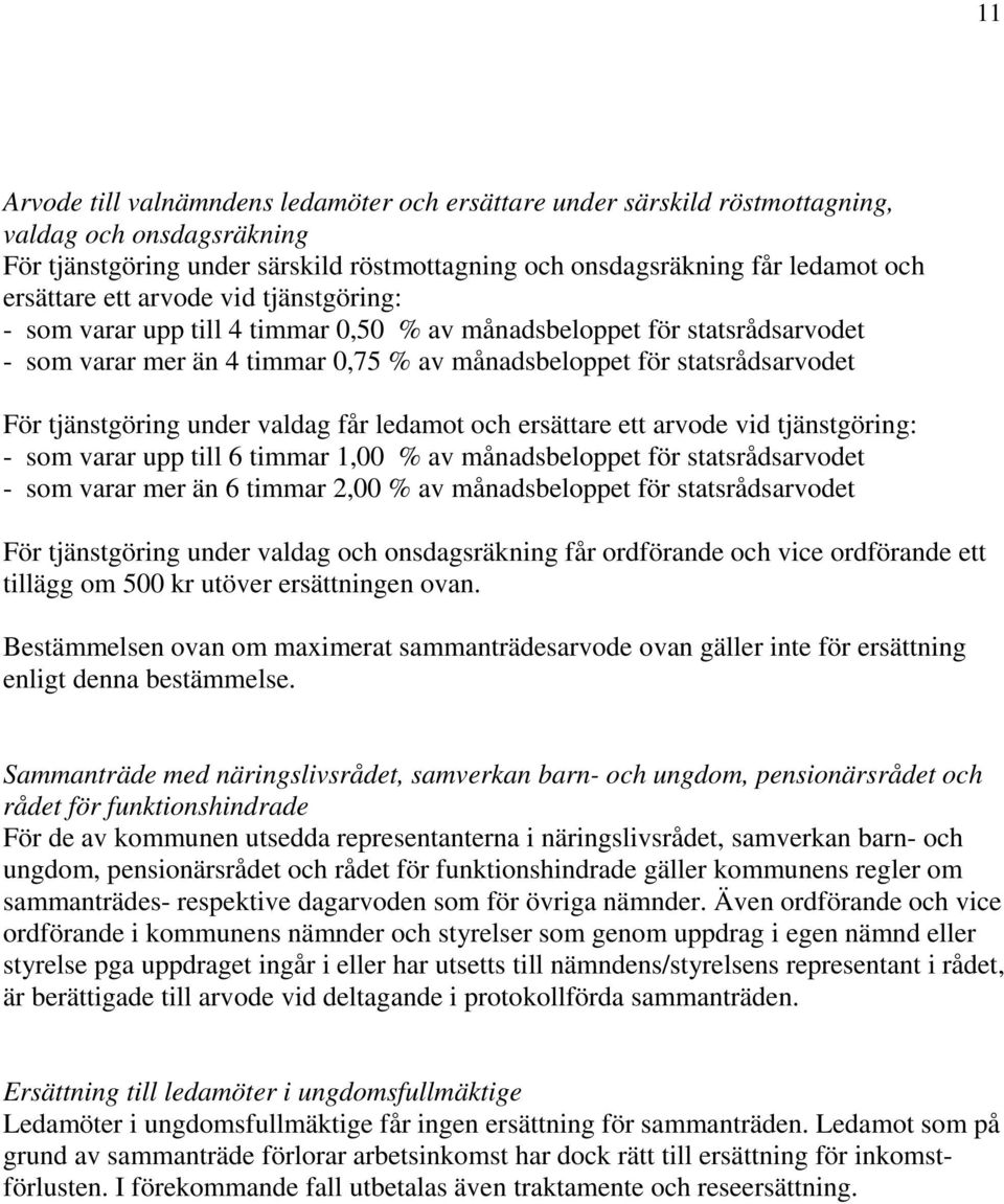 under valdag får ledamot och ersättare ett arvode vid tjänstgöring: - som varar upp till 6 timmar 1,00 % av månadsbeloppet för statsrådsarvodet - som varar mer än 6 timmar 2,00 % av månadsbeloppet