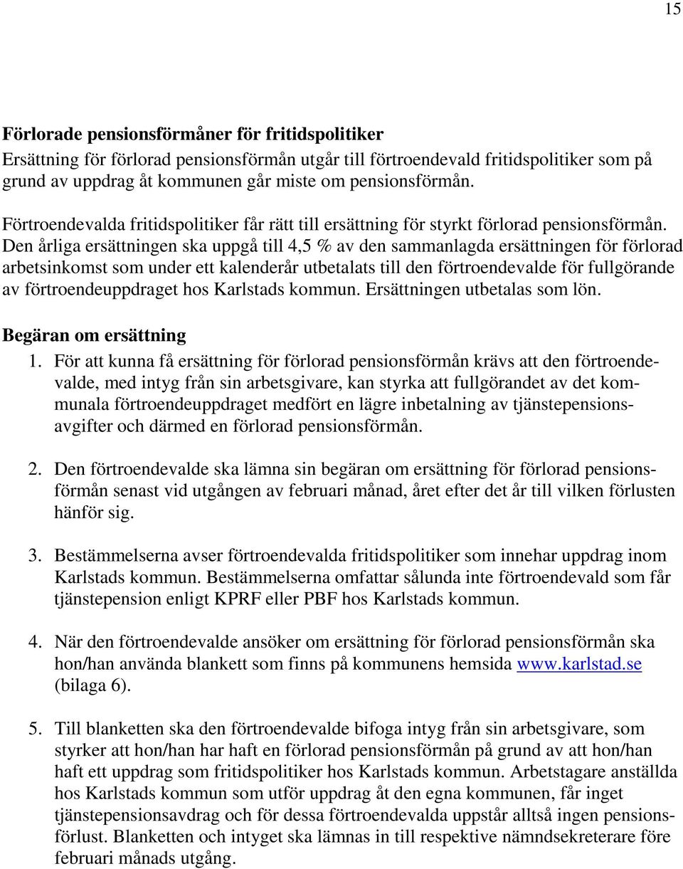 Den årliga ersättningen ska uppgå till 4,5 % av den sammanlagda ersättningen för förlorad arbetsinkomst som under ett kalenderår utbetalats till den förtroendevalde för fullgörande av