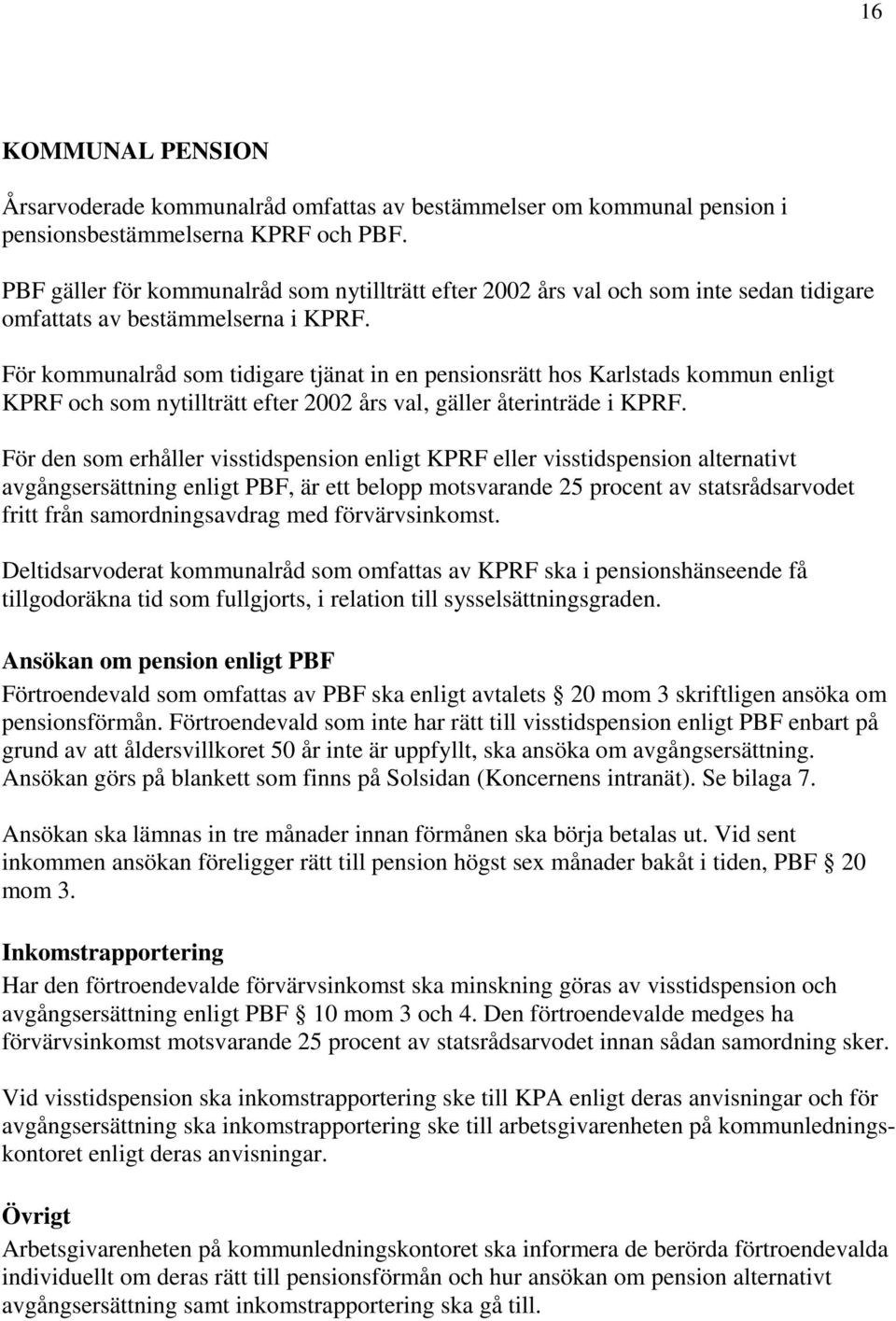 För kommunalråd som tidigare tjänat in en pensionsrätt hos Karlstads kommun enligt KPRF och som nytillträtt efter 2002 års val, gäller återinträde i KPRF.