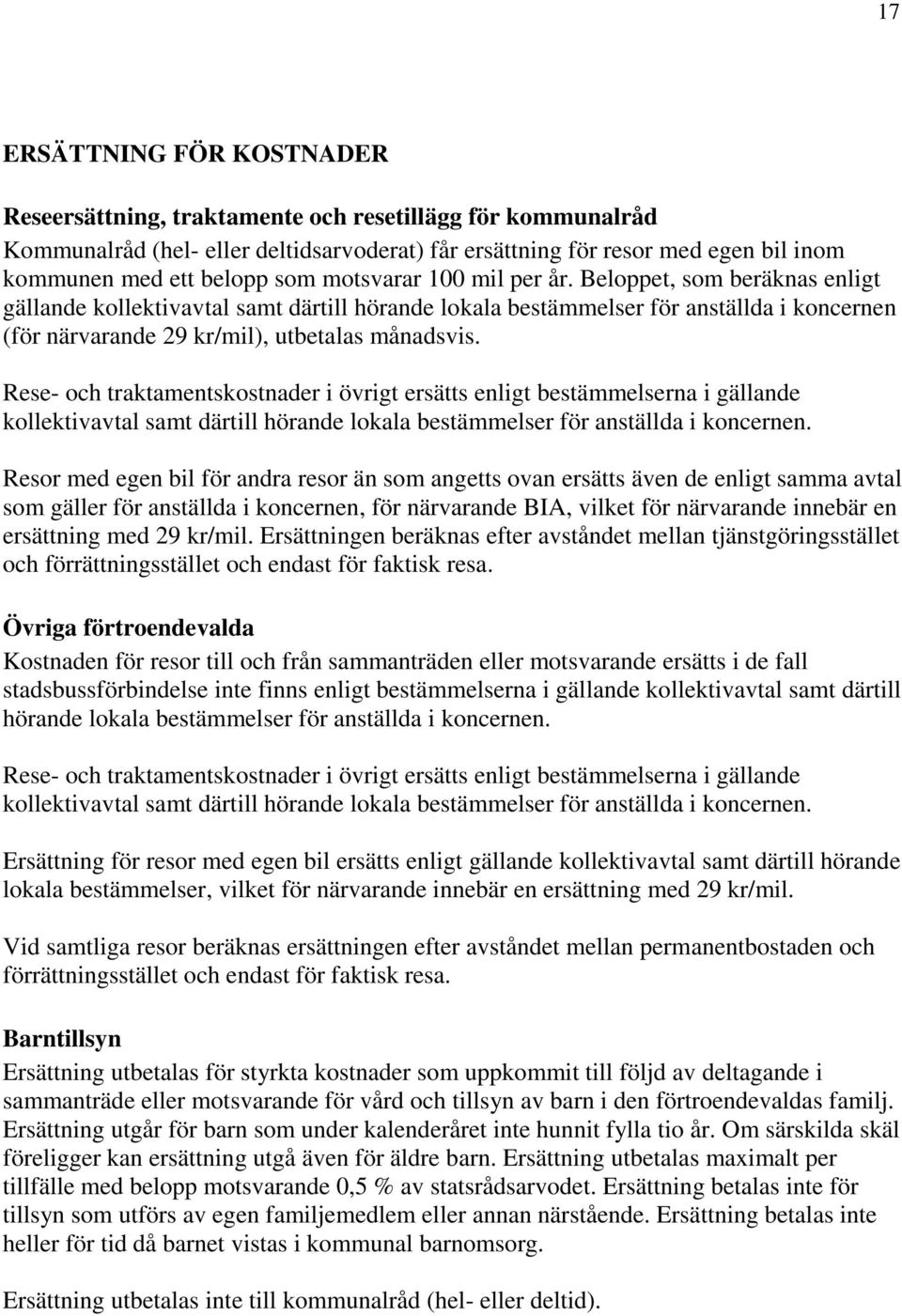 Rese- och traktamentskostnader i övrigt ersätts enligt bestämmelserna i gällande kollektivavtal samt därtill hörande lokala bestämmelser för anställda i koncernen.