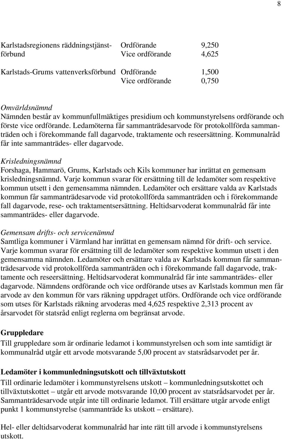 Ledamöterna får sammanträdesarvode för protokollförda sammanträden och i förekommande fall dagarvode, traktamente och reseersättning. Kommunalråd får inte sammanträdes- eller dagarvode.