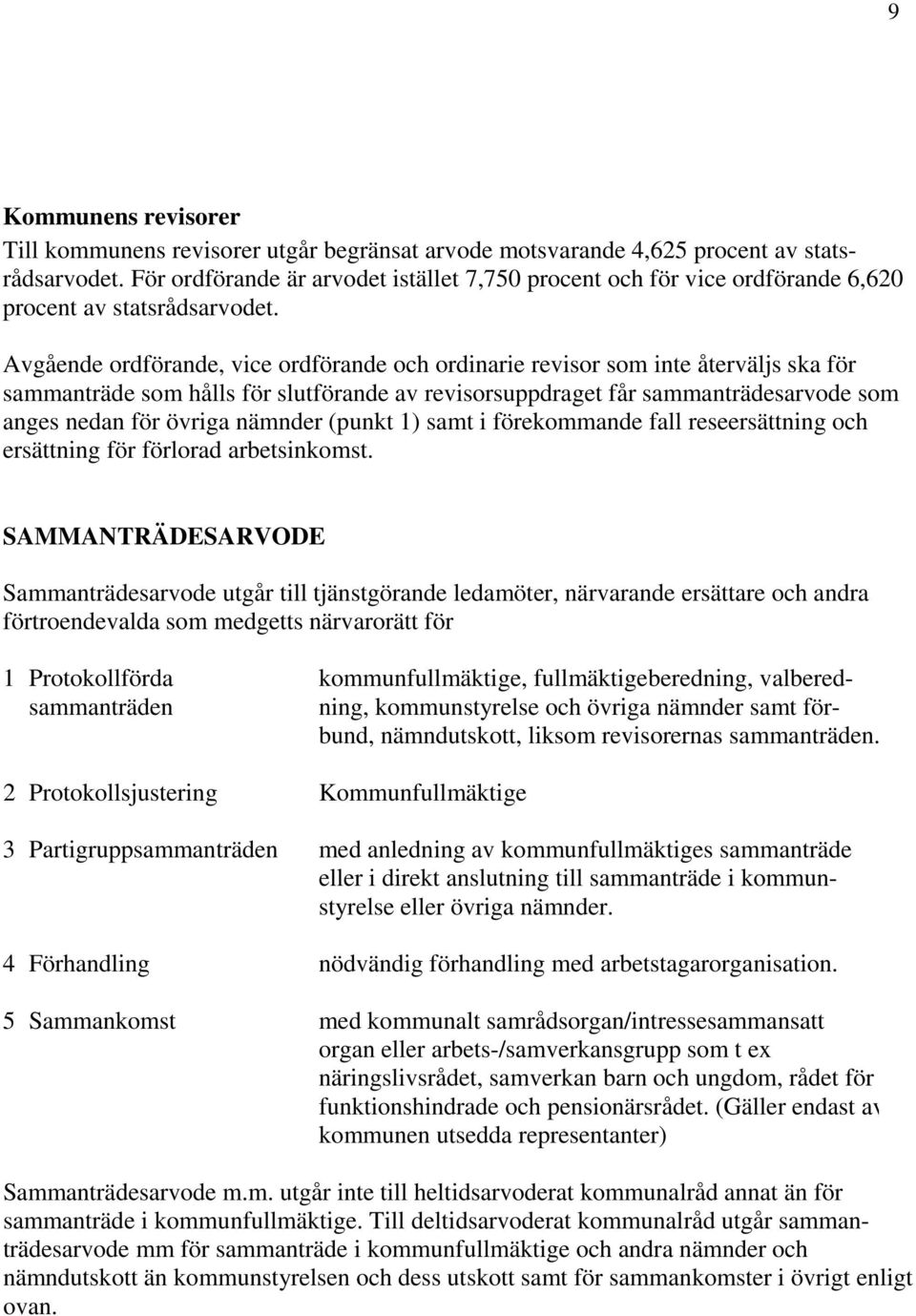 Avgående ordförande, vice ordförande och ordinarie revisor som inte återväljs ska för sammanträde som hålls för slutförande av revisorsuppdraget får sammanträdesarvode som anges nedan för övriga