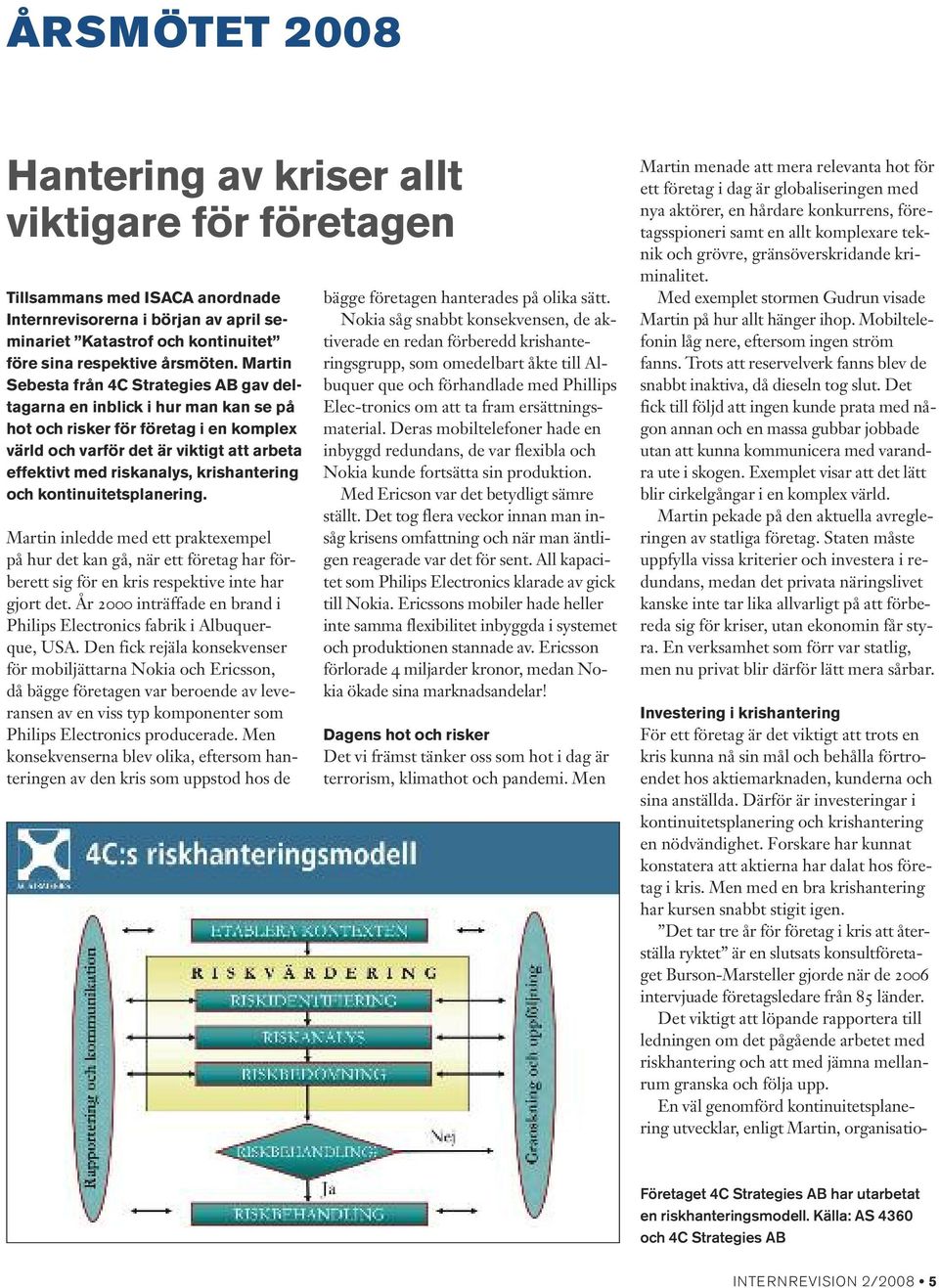 krishantering och kontinuitetsplanering. Martin inledde med ett praktexempel på hur det kan gå, när ett företag har förberett sig för en kris respektive inte har gjort det.