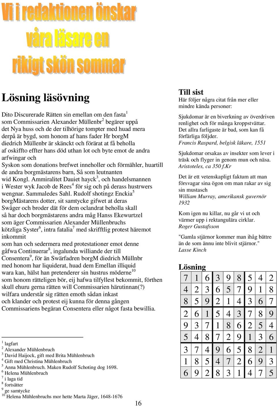 och förmähler, huartill de andra borgmästarens barn, Så som leutnanten wid Kongl. Ammiralitet Dauiet hayck 3, och handelsmannen i Wester wyk Jacob de Rees 4 för sig och på derass hustrwers wengnar.