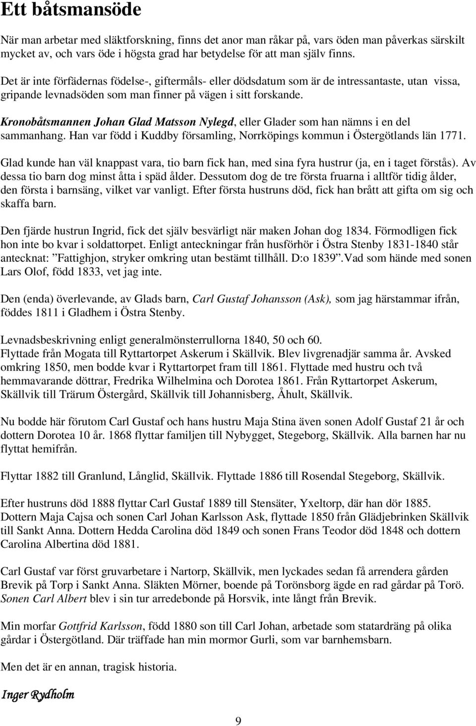 Kronobåtsmannen Johan Glad Matsson Nylegd, eller Glader som han nämns i en del sammanhang. Han var född i Kuddby församling, Norrköpings kommun i Östergötlands län 1771.