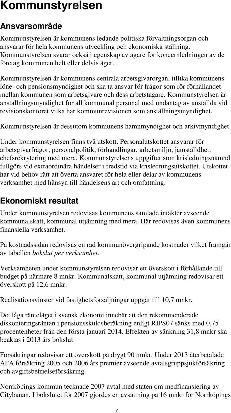 Kommunstyrelsen är kommunens centrala arbetsgivarorgan, tillika kommunens löne- och pensionsmyndighet och ska ta ansvar för frågor som rör förhållandet mellan kommunen som arbetsgivare och dess