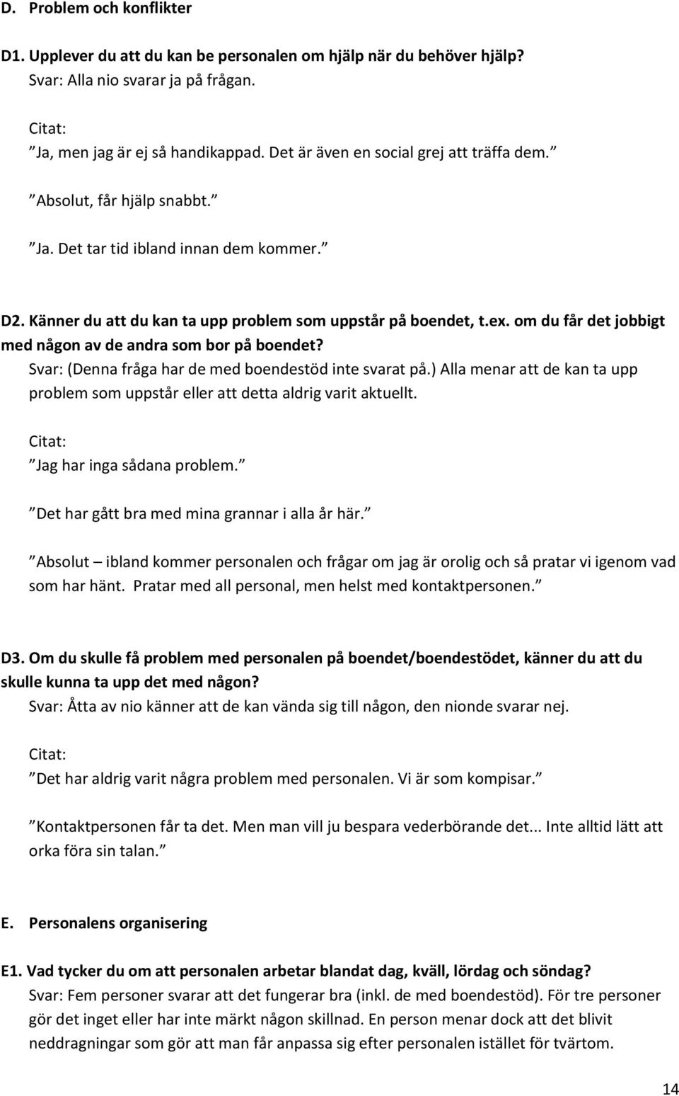 om du får det jobbigt med någon av de andra som bor på boendet? Svar: (Denna fråga har de med boendestöd inte svarat på.