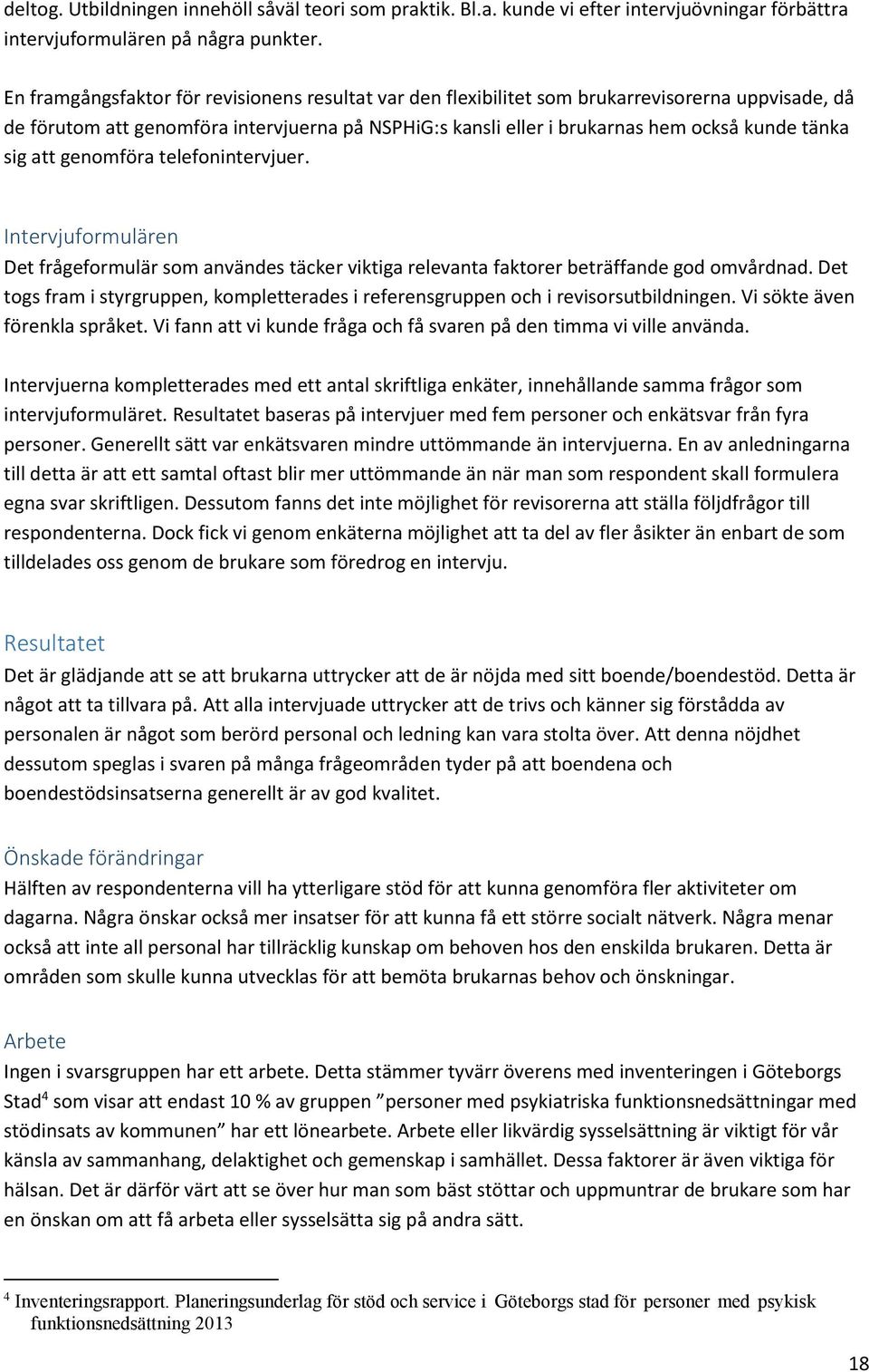 sig att genomföra telefonintervjuer. Intervjuformulären Det frågeformulär som användes täcker viktiga relevanta faktorer beträffande god omvårdnad.