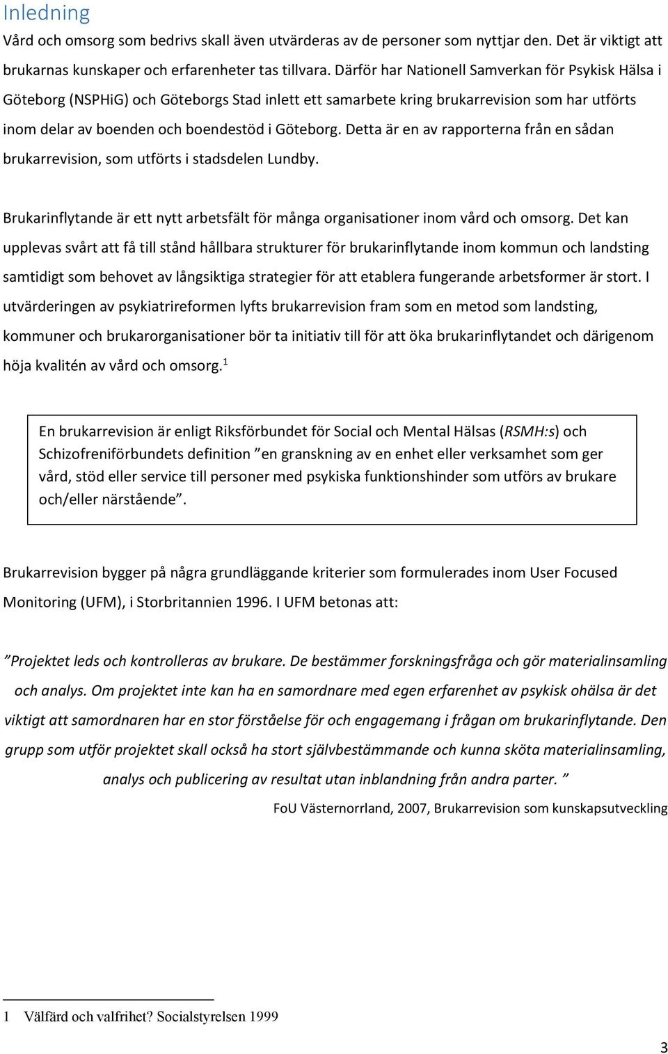 Detta är en av rapporterna från en sådan brukarrevision, som utförts i stadsdelen Lundby. Brukarinflytande är ett nytt arbetsfält för många organisationer inom vård och omsorg.