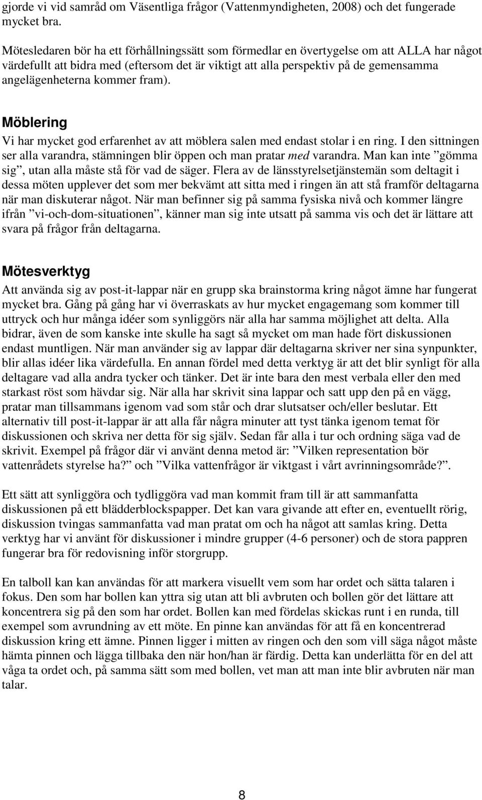 kommer fram). Möblering Vi har mycket god erfarenhet av att möblera salen med endast stolar i en ring. I den sittningen ser alla varandra, stämningen blir öppen och man pratar med varandra.