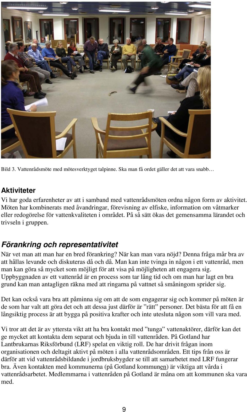 På så sätt ökas det gemensamma lärandet och trivseln i gruppen. Förankring och representativitet När vet man att man har en bred förankring? När kan man vara nöjd?