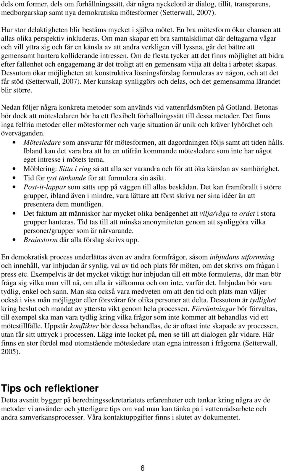 Om man skapar ett bra samtalsklimat där deltagarna vågar och vill yttra sig och får en känsla av att andra verkligen vill lyssna, går det bättre att gemensamt hantera kolliderande intressen.