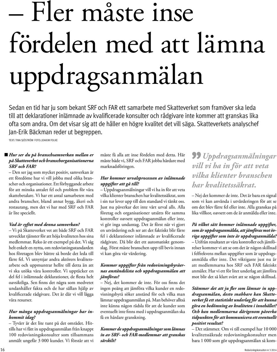 Skatteverkets analyschef Jan-Erik Bäckman reder ut begreppen. Text: Tina Sjöström Foto: Joakim Folke Hur ser du på branschsamverkan mellan er på Skatteverket och branschorganisationerna SRF och FAR?