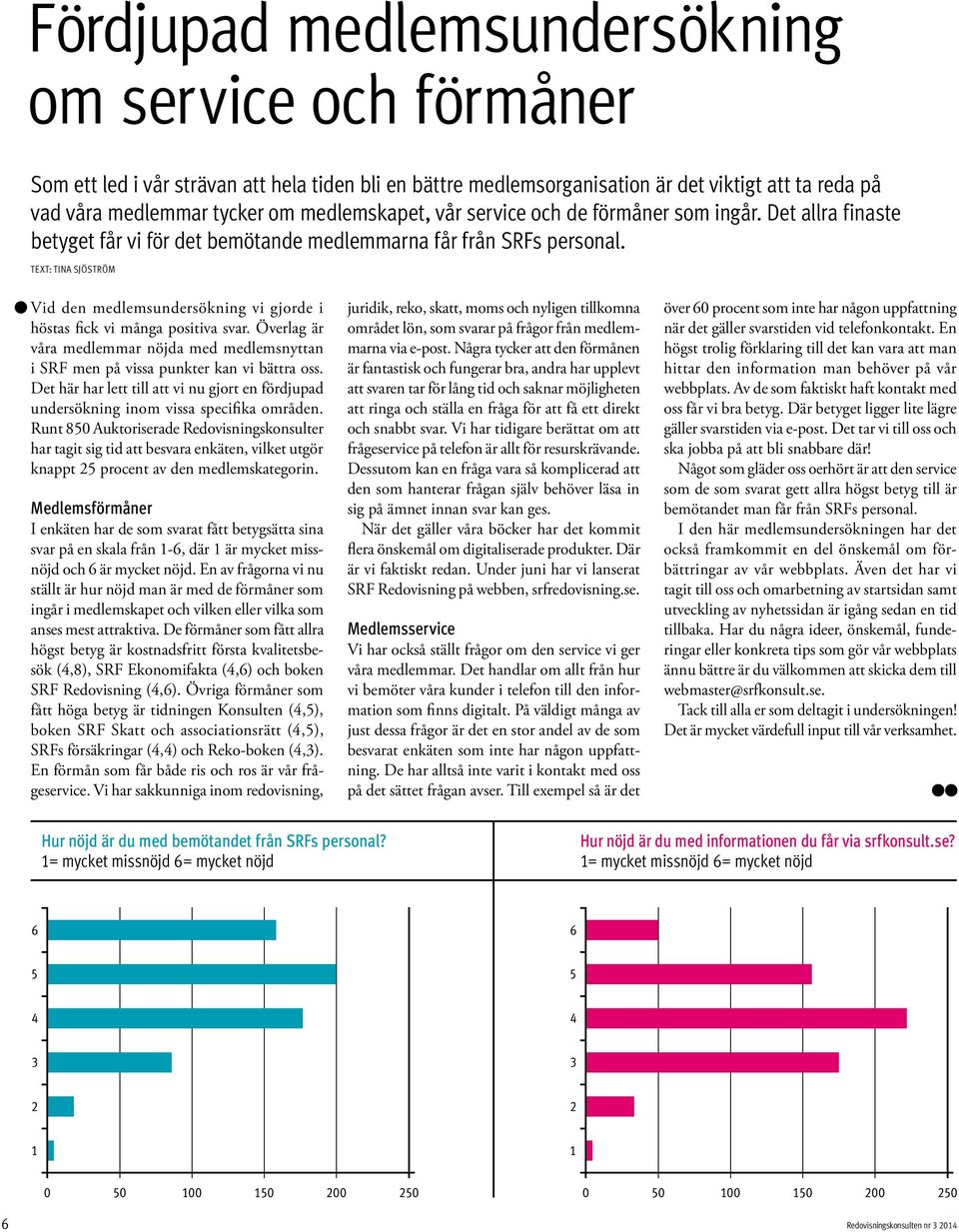 Text: Tina Sjöström Vid den medlemsundersökning vi gjorde i höstas fick vi många positiva svar. Överlag är våra medlemmar nöjda med medlemsnyttan i SRF men på vissa punkter kan vi bättra oss.