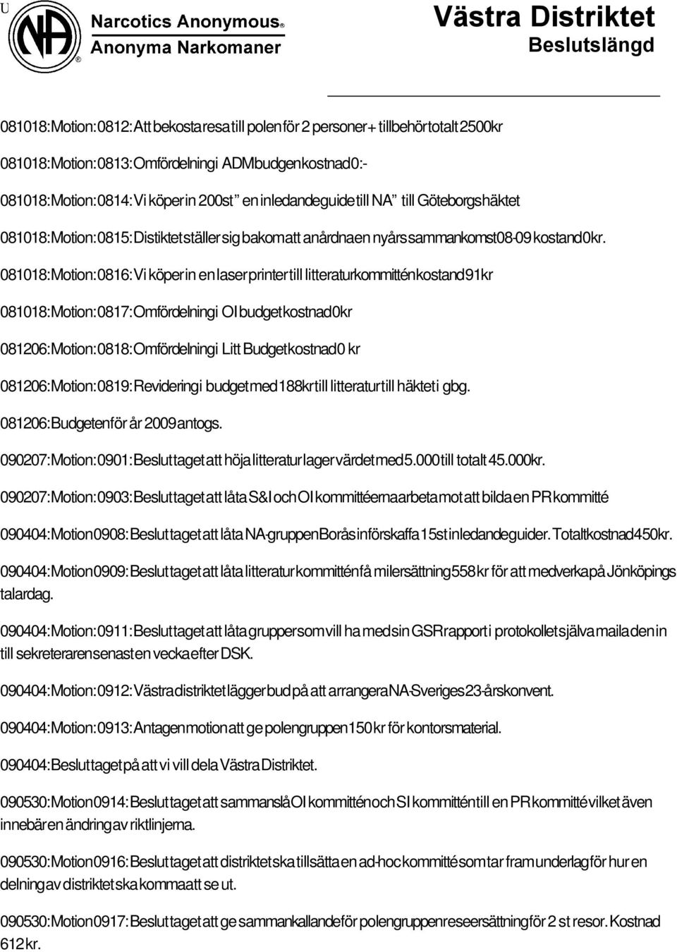 081018: Motion: 0816: Vi köper in en laser printer till litteraturkommittén kostand 91kr 081018: Motion: 0817: Omfördelning i OI budget kostnad 0kr 081206: Motion: 0818: Omfördelning i Litt Budget