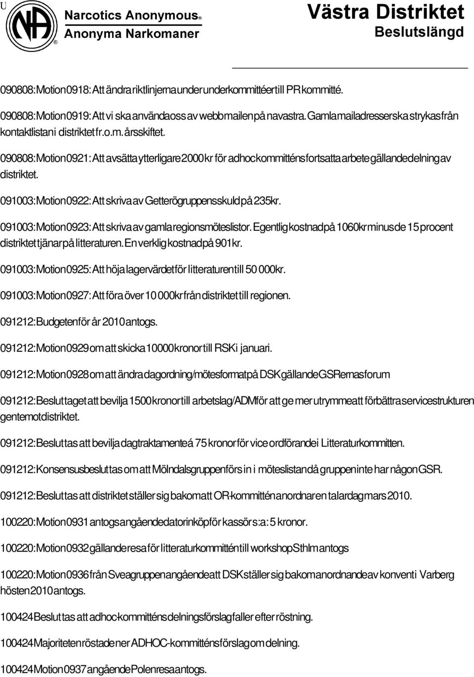 090808: Motion 0921: Att avsätta ytterligare 2000 kr för adhoc kommitténs fortsatta arbete gällande delning av distriktet. 091003: Motion 0922: Att skriva av Getterögruppensskuld på 235kr.