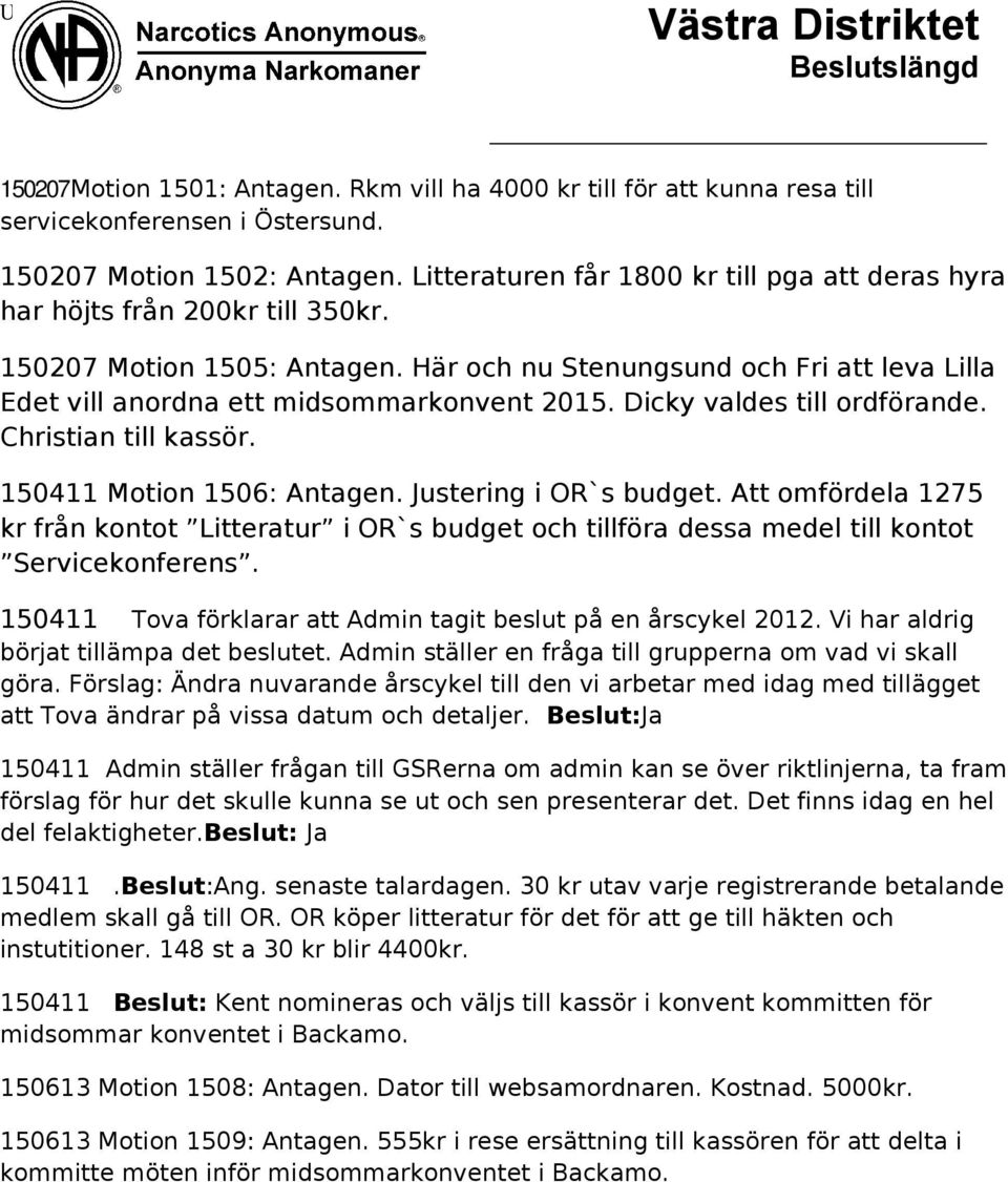 Här och nu Stenungsund och Fri att leva Lilla Edet vill anordna ett midsommarkonvent 2015. Dicky valdes till ordförande. Christian till kassör. 150411 Motion 1506: Antagen. Justering i OR`s budget.