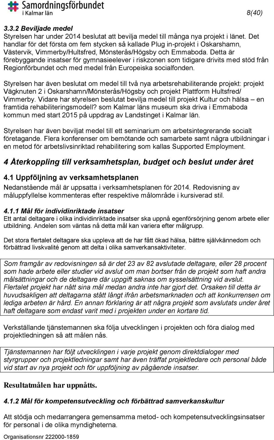 Detta är förebyggande insatser för gymnasieelever i riskzonen som tidigare drivits med stöd från Regionförbundet och med medel från Europeiska socialfonden.