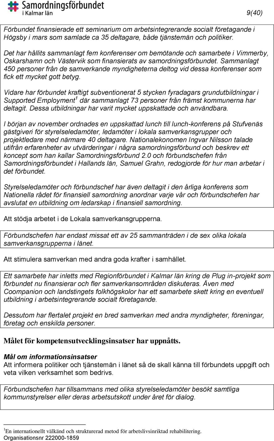 Sammanlagt 450 personer från de samverkande myndigheterna deltog vid dessa konferenser som fick ett mycket gott betyg.