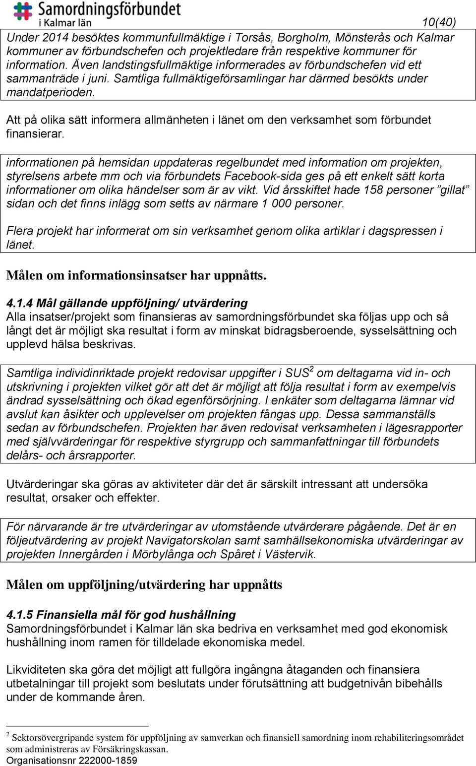 Att på olika sätt informera allmänheten i länet om den verksamhet som förbundet finansierar.