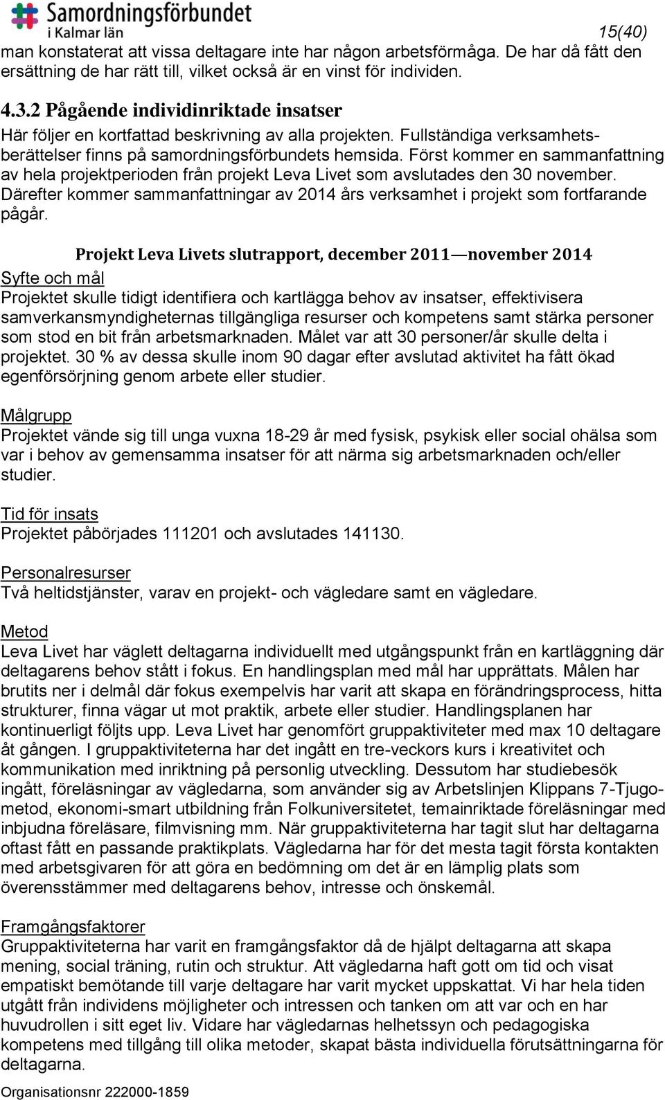 Först kommer en sammanfattning av hela projektperioden från projekt Leva Livet som avslutades den 30 november. Därefter kommer sammanfattningar av 2014 års verksamhet i projekt som fortfarande pågår.