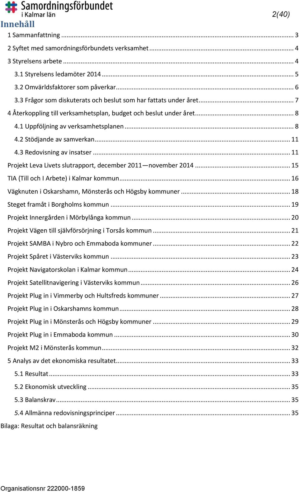 .. 11 4.3 Redovisning av insatser... 11 Projekt Leva Livets slutrapport, december 2011 november 2014... 15 TIA (Till och I Arbete) i Kalmar kommun.