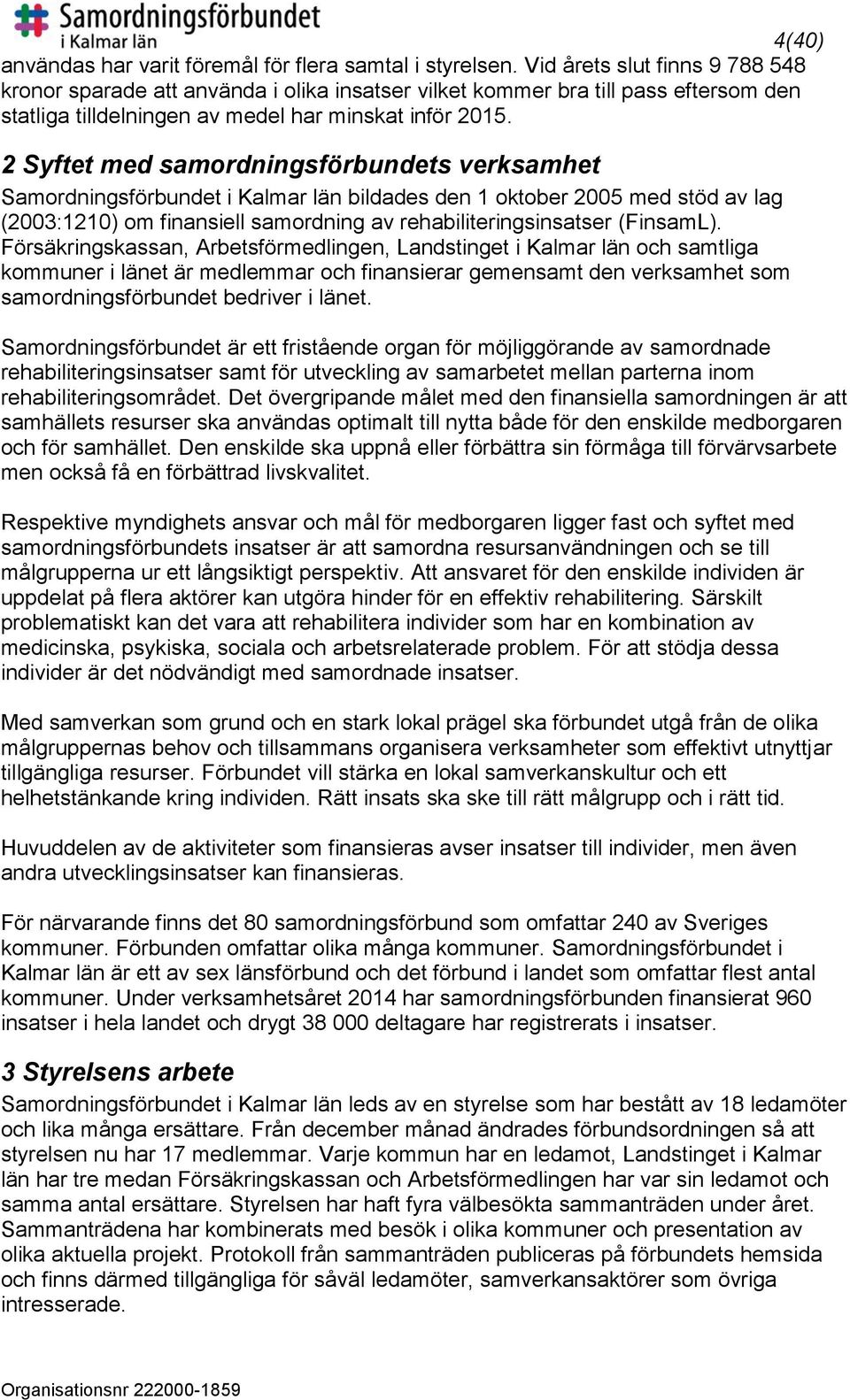 2 Syftet med samordningsförbundets verksamhet Samordningsförbundet i Kalmar län bildades den 1 oktober 2005 med stöd av lag (2003:1210) om finansiell samordning av rehabiliteringsinsatser (FinsamL).