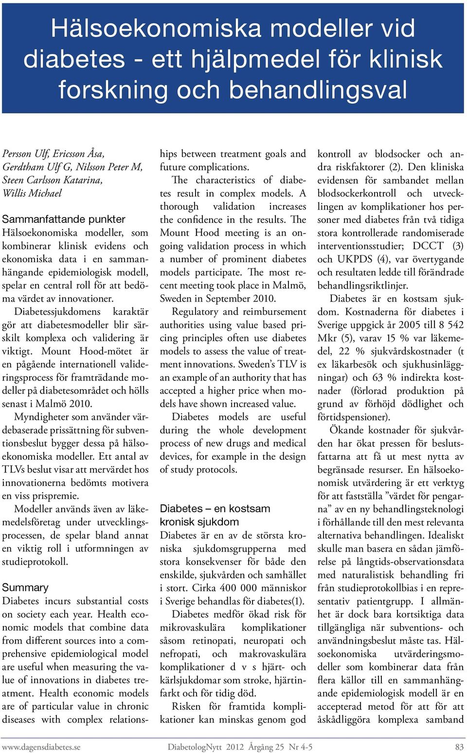 innovationer. Diabetessjukdomens karaktär gör att diabetesmodeller blir särskilt komplexa och validering är viktigt.